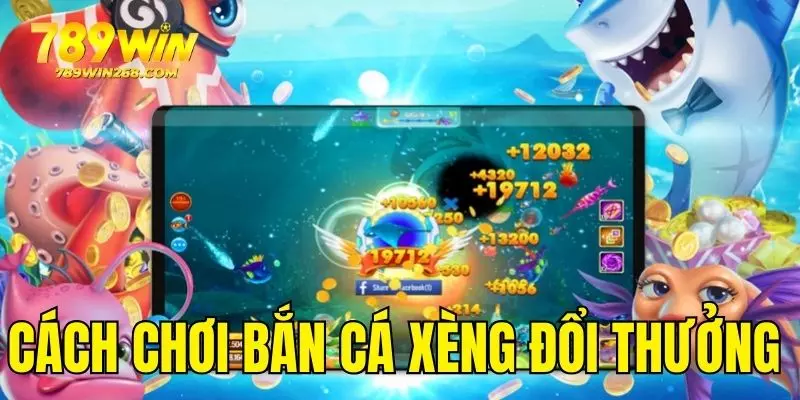 Tìm hiểu ngay cách chơi săn cá xèng đổi thưởng chuẩn chỉnh