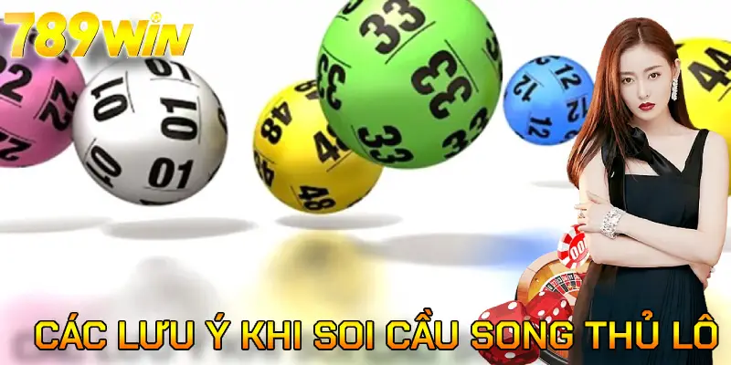 Các lưu ý cần nắm khi soi cầu song thủ lô