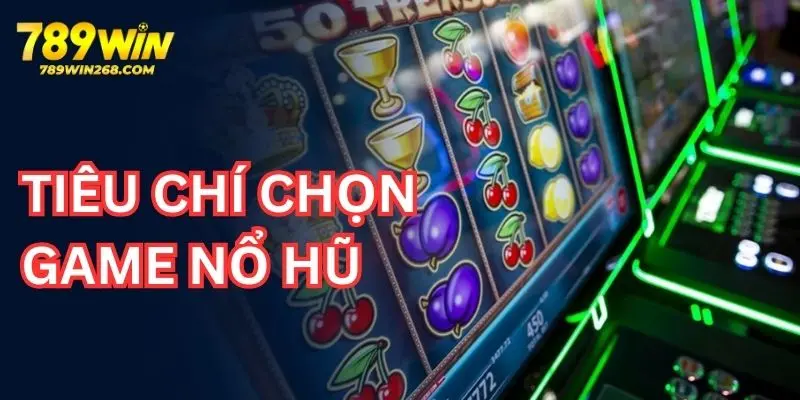 Cách chọn game nổ hũ uy tín thông qua các tiêu chí cơ bản